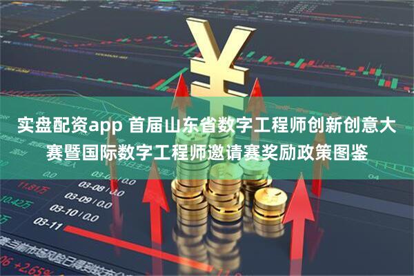 实盘配资app 首届山东省数字工程师创新创意大赛暨国际数字工程师邀请赛奖励政策图鉴
